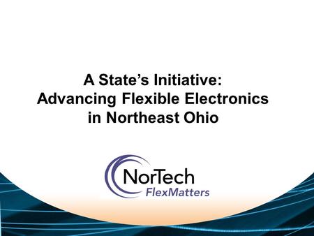 A State’s Initiative: Advancing Flexible Electronics in Northeast Ohio.