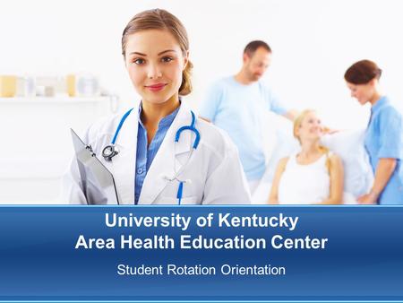 University of Kentucky Area Health Education Center Student Rotation Orientation.