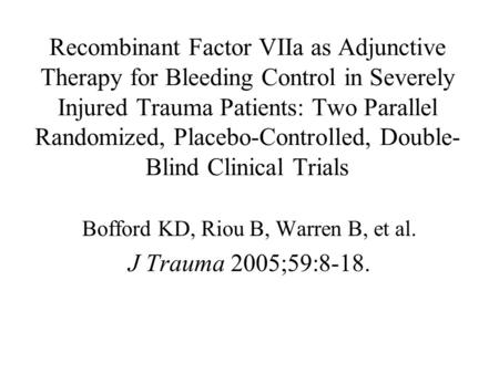 Recombinant Factor VIIa as Adjunctive Therapy for Bleeding Control in Severely Injured Trauma Patients: Two Parallel Randomized, Placebo-Controlled, Double-