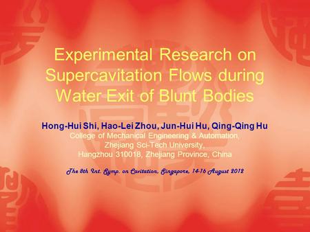 Experimental Research on Supercavitation Flows during Water Exit of Blunt Bodies Hong-Hui Shi, Hao-Lei Zhou, Jun-Hui Hu, Qing-Qing Hu College of Mechanical.