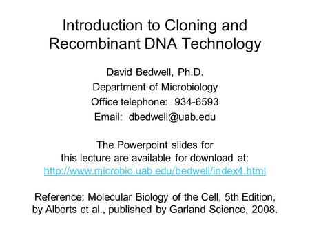 Introduction to Cloning and Recombinant DNA Technology David Bedwell, Ph.D. Department of Microbiology Office telephone: 934-6593