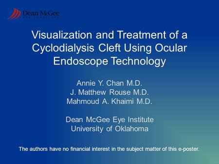 Visualization and Treatment of a Cyclodialysis Cleft Using Ocular Endoscope Technology Annie Y. Chan M.D. J. Matthew Rouse M.D. Mahmoud A. Khaimi M.D.