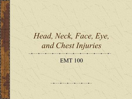 Head, Neck, Face, Eye, and Chest Injuries EMT 100.