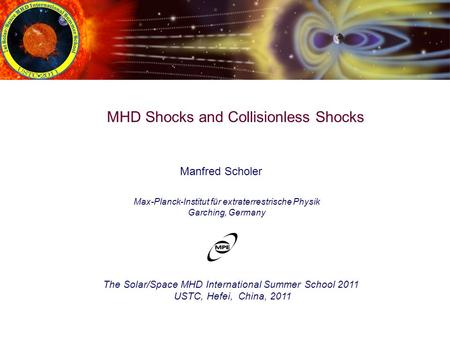 MHD Shocks and Collisionless Shocks Manfred Scholer Max-Planck-Institut für extraterrestrische Physik Garching, Germany The Solar/Space MHD International.