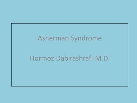 Asherman Syndrome Hormoz Dabirashrafi M.D.. Heinrich Fritsch (1927) Stamen (1946) 1948 (Joseph G.Ashenman) The focus of research in the initial: Prevalence,