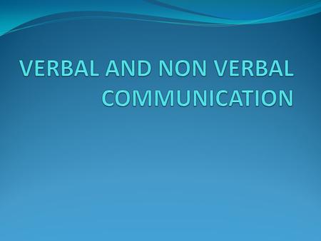 VERBAL AND NON VERBAL COMMUNICATION