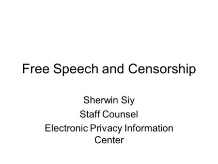 Free Speech and Censorship Sherwin Siy Staff Counsel Electronic Privacy Information Center.