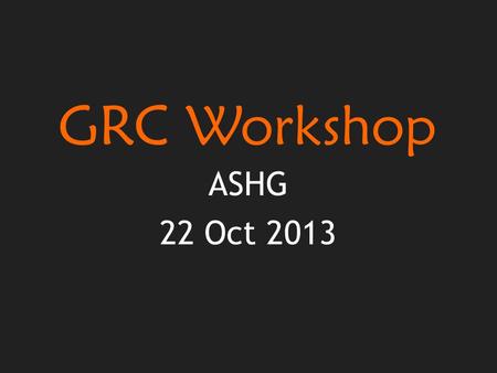 GRC Workshop ASHG 22 Oct 2013. Outline Reference Assembly Basics GRC: Assembly management and dataflow GRCh38 Accessing the assembly and data