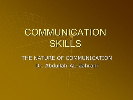 COMMUNICATION SKILLS THE NATURE OF COMMUNICATION Dr. Abdullah AL-Zahrani.