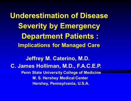 Underestimation of Disease Severity by Emergency Department Patients : Implications for Managed Care Jeffrey M. Caterino, M.D. C. James Holliman, M.D.,