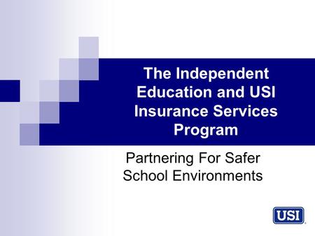 The Independent Education and USI Insurance Services Program Partnering For Safer School Environments.
