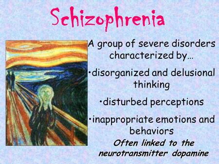 Schizophrenia A group of severe disorders characterized by… disorganized and delusional thinking disturbed perceptions inappropriate emotions and behaviors.