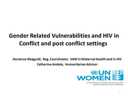 Gender Related Vulnerabilities and HIV in Conflict and post conflict settings Hortense Gbaguidi, Reg. Coordinator, VAW in Maternal Health and in HIV Catherine.