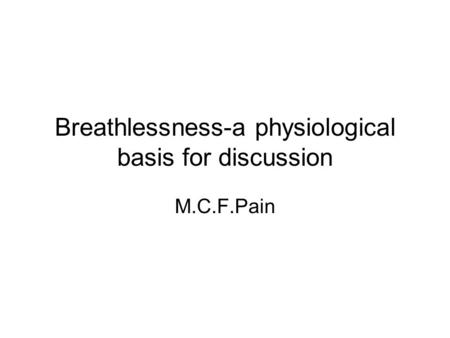 Breathlessness-a physiological basis for discussion M.C.F.Pain.