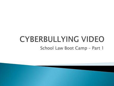 School Law Boot Camp – Part 1.  LEGAL ONE Video LEGAL ONE Video  SMALL GROUP ACTIVITY  ALL GROUPS – ◦ Analyze the Cyberbullying Video Scenario Questions.