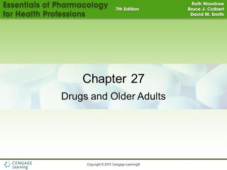 Copyright © 2015 Cengage Learning® Chapter 27 Drugs and Older Adults.