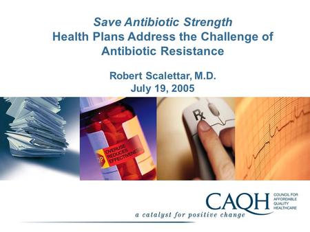 Save Antibiotic Strength Health Plans Address the Challenge of Antibiotic Resistance Robert Scalettar, M.D. July 19, 2005.