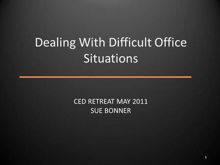 CED RETREAT MAY 2011 SUE BONNER Dealing With Difficult Office Situations 1.