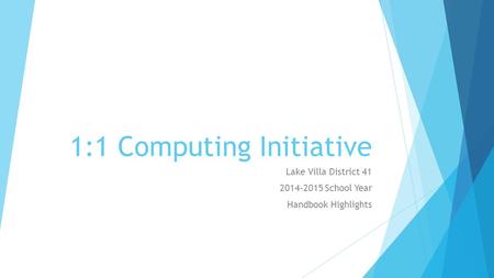 1:1 Computing Initiative Lake Villa District 41 2014-2015 School Year Handbook Highlights.