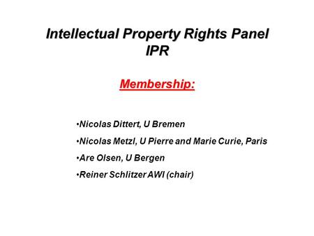 Intellectual Property Rights Panel IPR Membership: Nicolas Dittert, U Bremen Nicolas Metzl, U Pierre and Marie Curie, Paris Are Olsen, U Bergen Reiner.