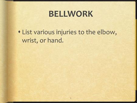 BELLWORK List various injuries to the elbow, wrist, or hand.