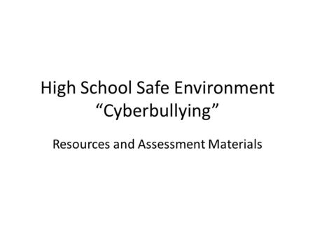 High School Safe Environment “Cyberbullying” Resources and Assessment Materials.