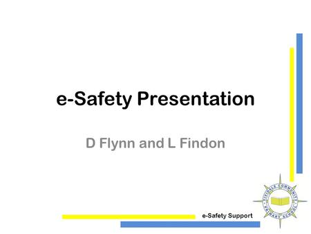 E-Safety Support e-Safety Presentation D Flynn and L Findon.