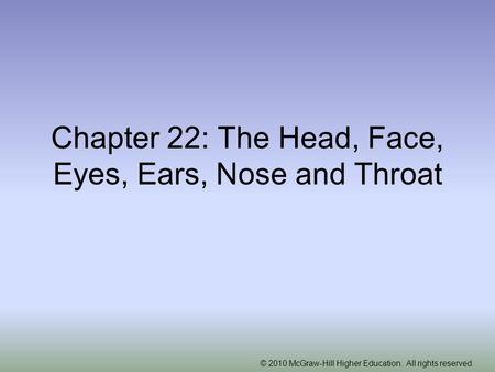 © 2010 McGraw-Hill Higher Education. All rights reserved. Chapter 22: The Head, Face, Eyes, Ears, Nose and Throat.
