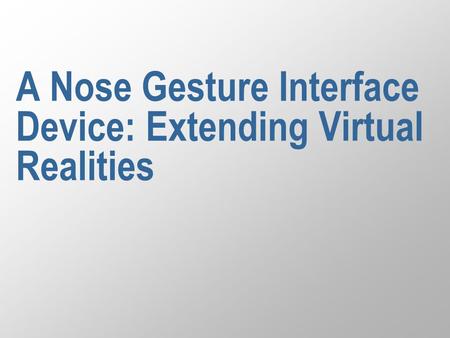 A Nose Gesture Interface Device: Extending Virtual Realities.
