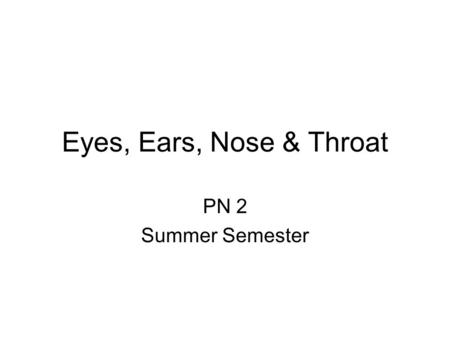 Eyes, Ears, Nose & Throat PN 2 Summer Semester.