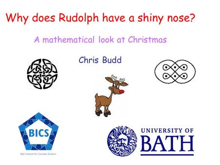 Why does Rudolph have a shiny nose? A mathematical look at Christmas Chris Budd.