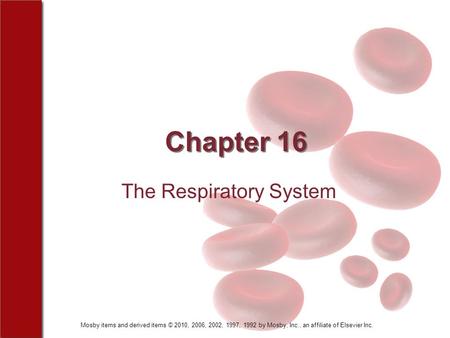 Mosby items and derived items © 2010, 2006, 2002, 1997, 1992 by Mosby, Inc., an affiliate of Elsevier Inc. Chapter 16 The Respiratory System.