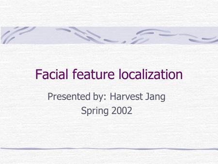 Facial feature localization Presented by: Harvest Jang Spring 2002.