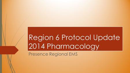 Region 6 Protocol Update 2014 Pharmacology Presence Regional EMS.