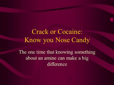 Crack or Cocaine: Know you Nose Candy The one time that knowing something about an amine can make a big difference.
