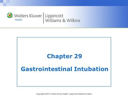 Copyright © 2013 Wolters Kluwer Health | Lippincott Williams & Wilkins Chapter 29 Gastrointestinal Intubation.