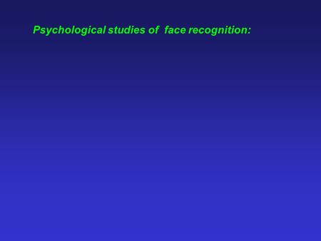 Psychological studies of  face recognition:
