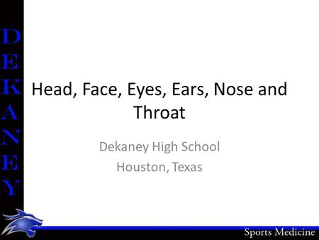 Head, Face, Eyes, Ears, Nose and Throat Dekaney High School Houston, Texas.