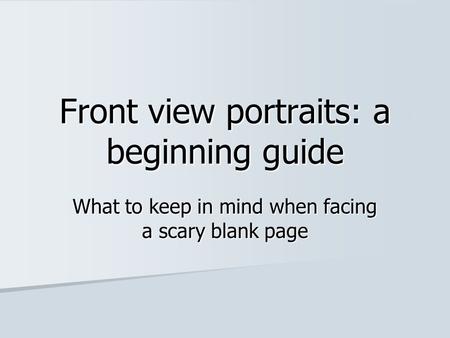 Front view portraits: a beginning guide What to keep in mind when facing a scary blank page.