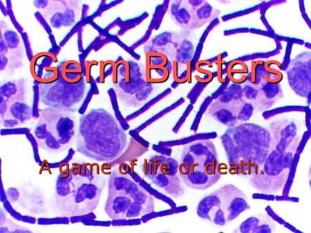 Germ Busters A game of life or death.. Two deadly foes – only one will survive Bacteria need a suitable environment to grow and reproduce. The body provides.