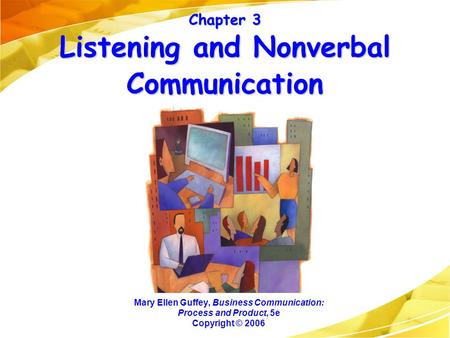 Chapter 3 Listening and Nonverbal Communication Mary Ellen Guffey, Business Communication: Process and Product, 5e Copyright © 2006.
