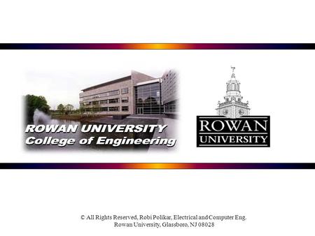 © All Rights Reserved, Robi Polikar, Electrical and Computer Eng. Rowan University, Glassboro, NJ 08028.