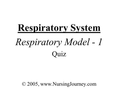 Respiratory System Respiratory Model - 1 Quiz © 2005, www.NursingJourney.com.