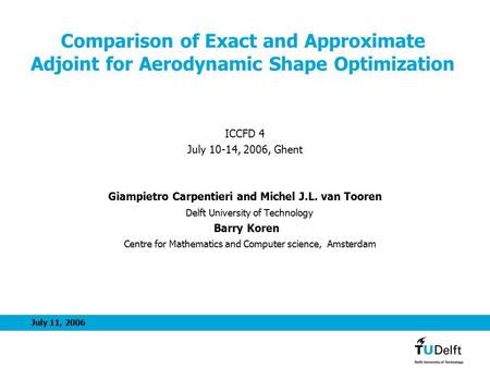 July 11, 2006 Comparison of Exact and Approximate Adjoint for Aerodynamic Shape Optimization ICCFD 4 July 10-14, 2006, Ghent Giampietro Carpentieri and.