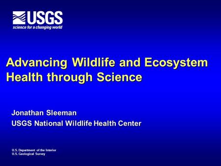 U.S. Department of the Interior U.S. Geological Survey Advancing Wildlife and Ecosystem Health through Science Jonathan Sleeman USGS National Wildlife.
