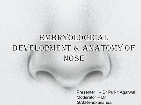 EMBRYOLOGICAL DEVELOPMENT & ANATOMY OF NOSE