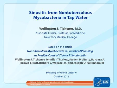 Wellington S. Tichenor, M.D. Associate Clinical Professor of Medicine, New York Medical College Sinusitis from Nontuberculous Mycobacteria in Tap Water.