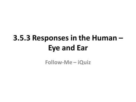 3.5.3 Responses in the Human – Eye and Ear Follow-Me – iQuiz.