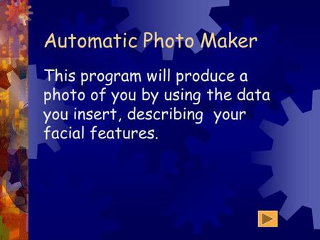 Automatic Photo Maker This program will produce a photo of you by using the data you insert, describing your facial features.