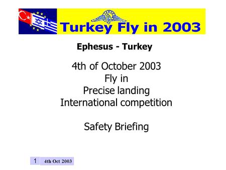 4th Oct 2003 1 Ephesus - Turkey 4th of October 2003 Fly in Precise landing International competition Safety Briefing.
